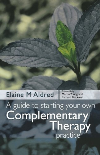 A Guide to Starting your own Complementary Therapy Practice: 1ed