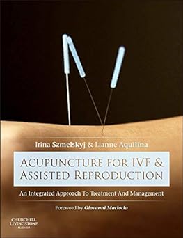 Acupuncture for IVF and Assisted Reproduction: An integrated approach to treatment and management 1ed