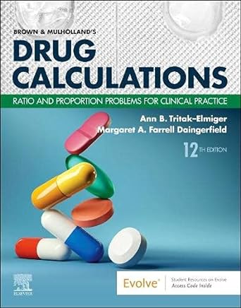 Brown and Mulholland’s Drug Calculations: Ratio and Proportion Problems for Clinical Practice 12ed