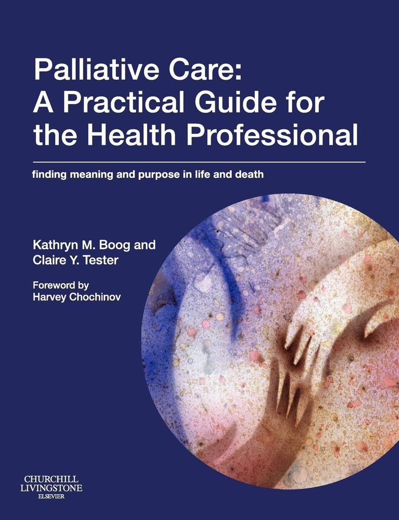 Palliative Care: A Practical Guide for the Health Professional: Finding Meaning and Purpose in Life and Death 1ed