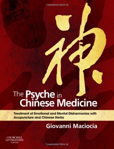 The Psyche in Chinese Medicine: Treatment of Emotional and Mental Disharmonies with Acupuncture and Chinese Herbs 1ed