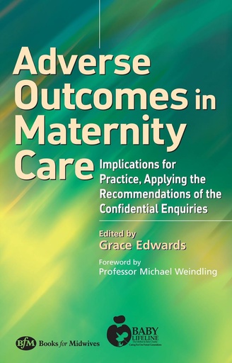 [B9780750687898] Adverse Outcomes in Maternity Care: Implications for Practice, Applying the Recommendations of the Confidential Enquiries 1ed