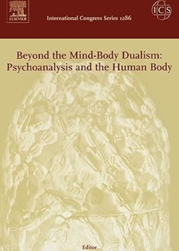 [B9780444521644] Beyond the Mind-Body Dualism: Psychoanalysis and the Human Body