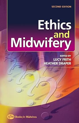 [B9780750653503] Ethics and Midwifery: Issues in Contemporary Practice 2ed