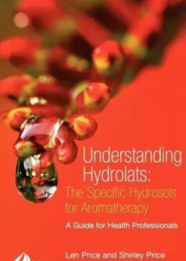 [B9780443073168] Understanding Hydrolats: The Specific Hydrosols for Aromatherapy: A Guide for Health Professionals 1ed