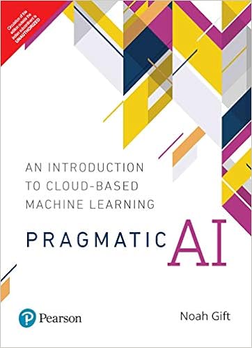 [B9789389342451] Pragmatic AI: An Introduction to Cloud-Based Machine Learning