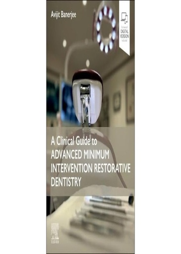 [B9780443109713] A Clinical Guide to Advanced Minimum Intervention Restorative Dentistry: 1ed